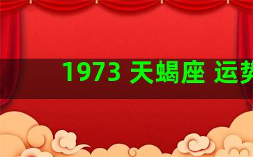 1973 天蝎座 运势